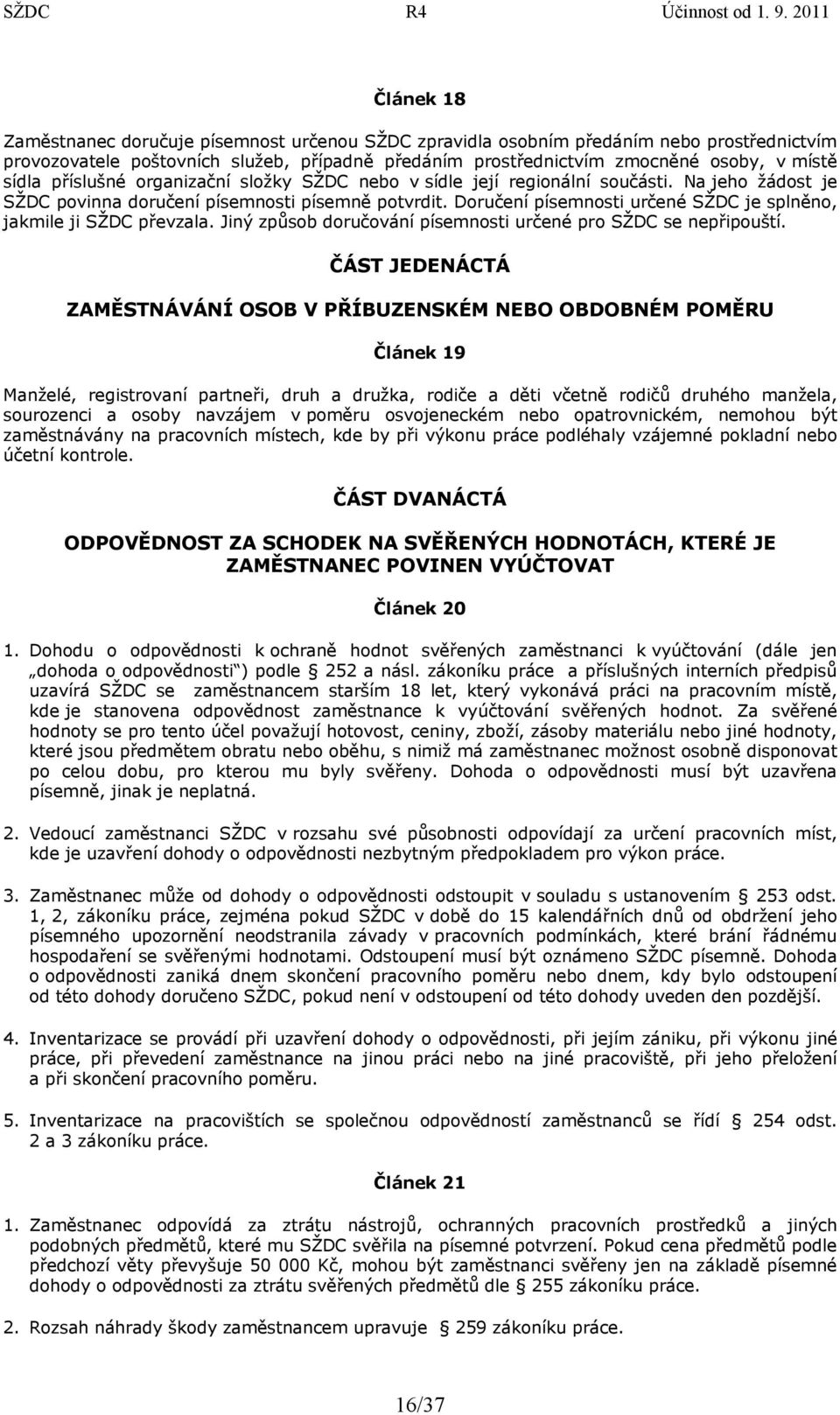 Doručení písemnosti určené SŽDC je splněno, jakmile ji SŽDC převzala. Jiný způsob doručování písemnosti určené pro SŽDC se nepřipouští.