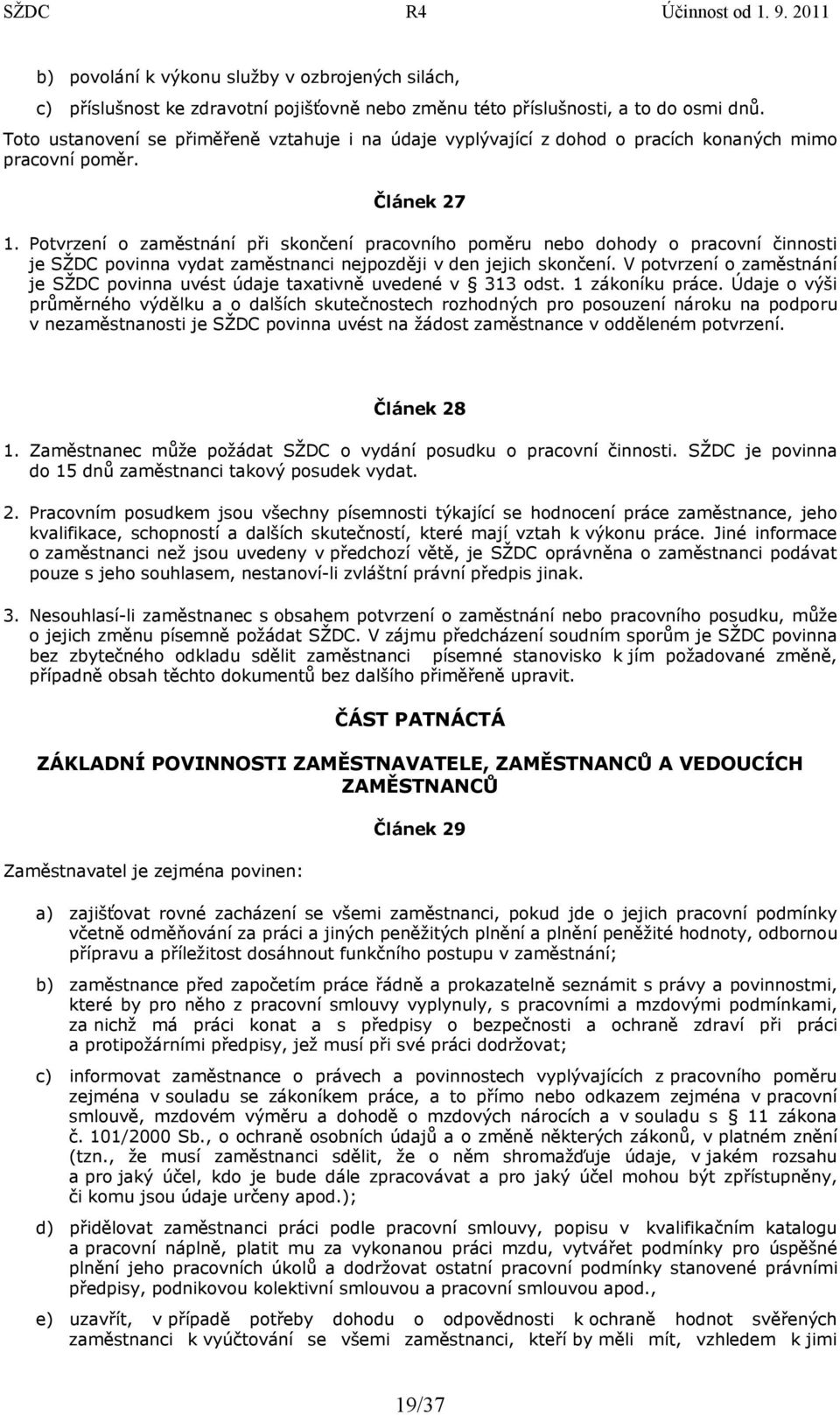 Potvrzení o zaměstnání při skončení pracovního poměru nebo dohody o pracovní činnosti je SŽDC povinna vydat zaměstnanci nejpozději v den jejich skončení.