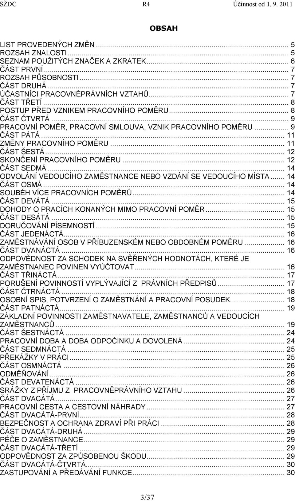 .. 12 SKONČENÍ PRACOVNÍHO POMĚRU... 12 ČÁST SEDMÁ... 14 ODVOLÁNÍ VEDOUCÍHO ZAMĚSTNANCE NEBO VZDÁNÍ SE VEDOUCÍHO MÍSTA... 14 ČÁST OSMÁ... 14 SOUBĚH VÍCE PRACOVNÍCH POMĚRŮ... 14 ČÁST DEVÁTÁ.