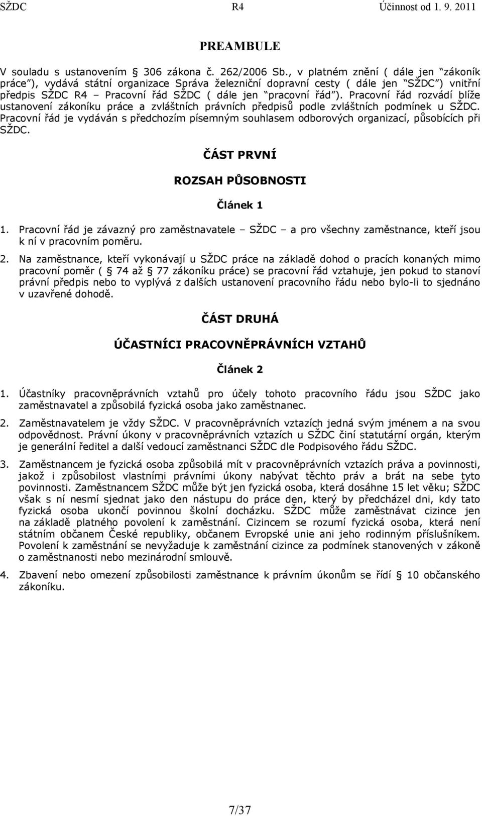 Pracovní řád rozvádí blíže ustanovení zákoníku práce a zvláštních právních předpisů podle zvláštních podmínek u SŽDC.