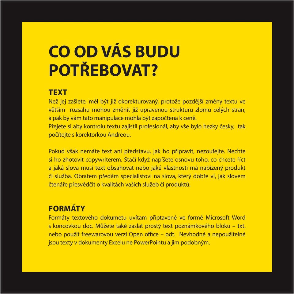 započtena k ceně. Přejete si aby kontrolu textu zajistil profesionál, aby vše bylo hezky česky, tak počítejte s korektorkou Andreou. Pokud však nemáte text ani představu, jak ho připravit, nezoufejte.