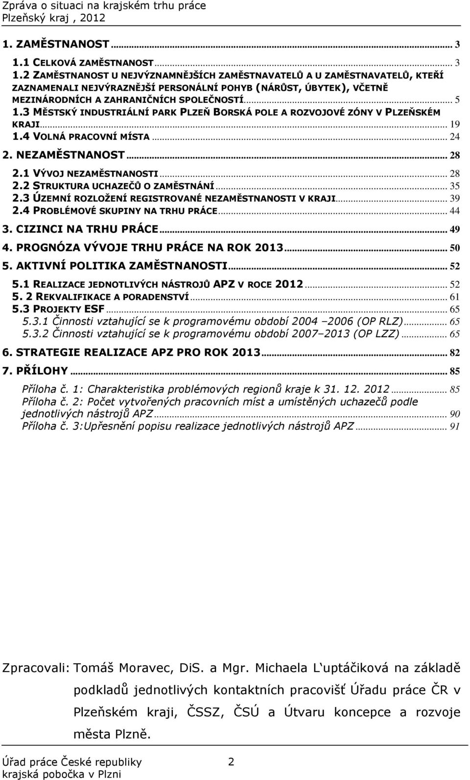 2 ZAMĚSTNANOST U NEJVÝZNAMNĚJŠÍCH ZAMĚSTNAVATELŮ A U ZAMĚSTNAVATELŮ, KTEŘÍ ZAZNAMENALI NEJVÝRAZNĚJŠÍ PERSONÁLNÍ POHYB (NÁRŮST, ÚBYTEK), VČETNĚ MEZINÁRODNÍCH A ZAHRANIČNÍCH SPOLEČNOSTÍ... 5 1.