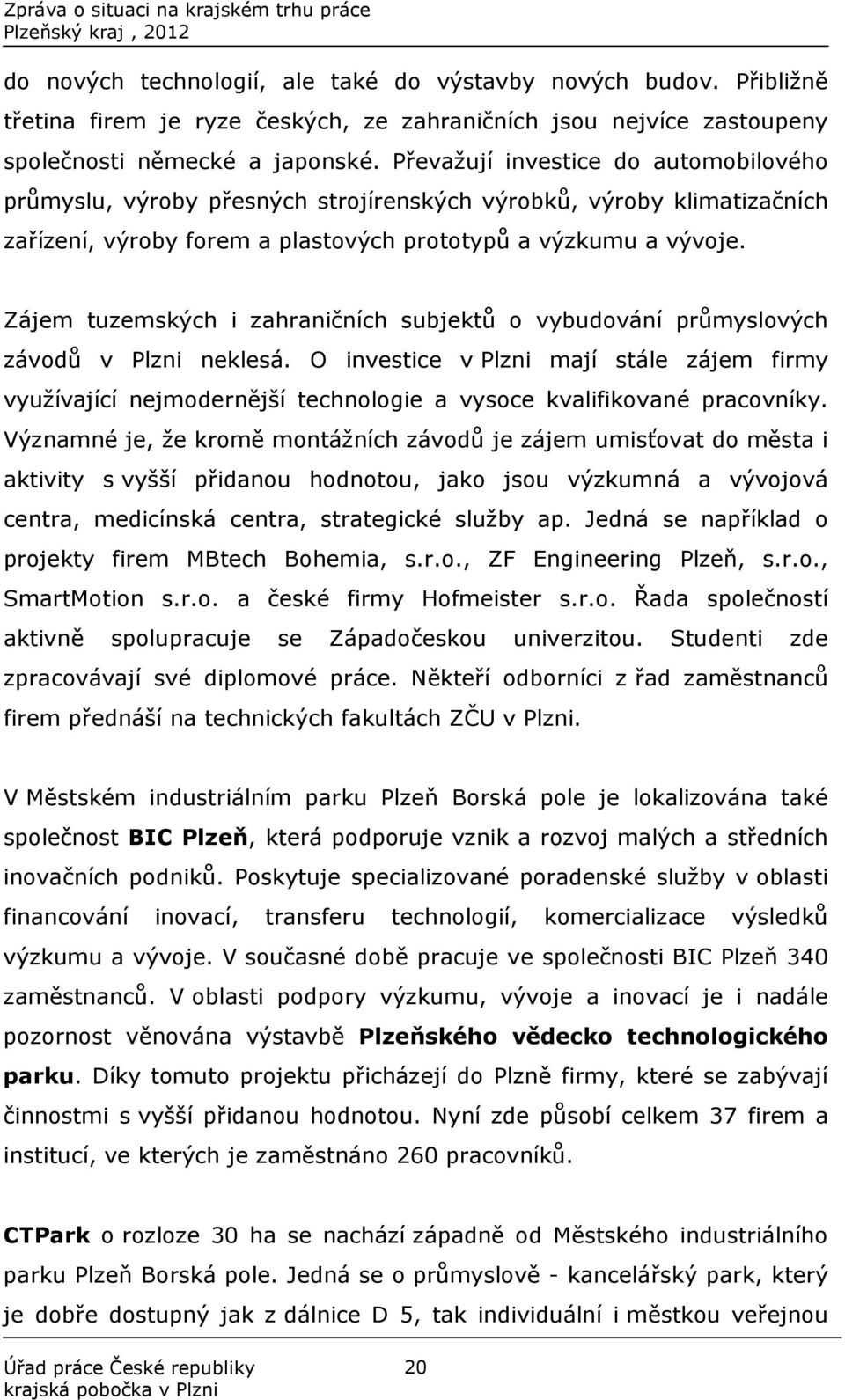 Zájem tuzemských i zahraničních subjektů o vybudování průmyslových závodů v Plzni neklesá.