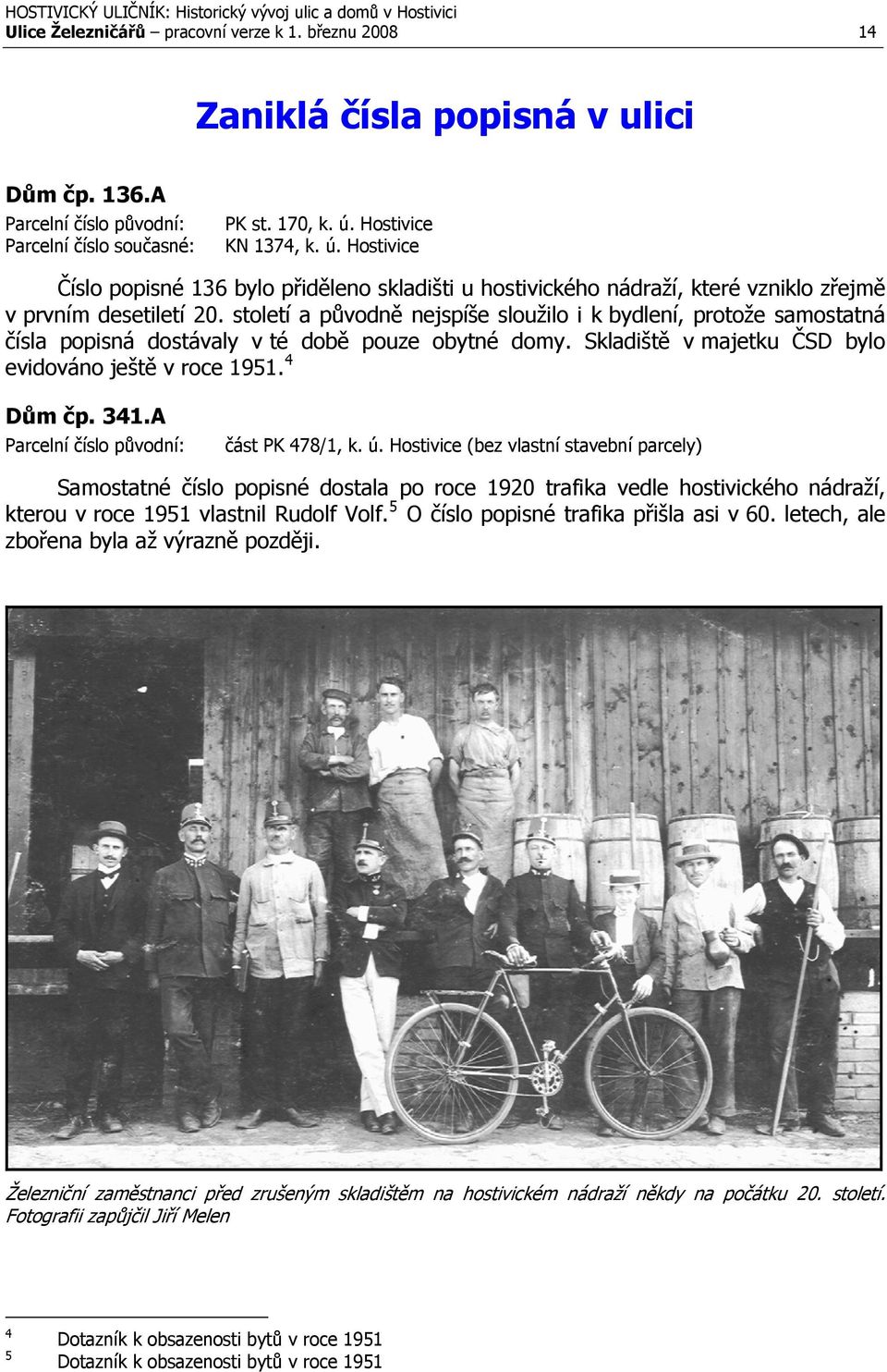 století a původně nejspíše sloužilo i k bydlení, protože samostatná čísla popisná dostávaly v té době pouze obytné domy. Skladiště v majetku ČSD bylo evidováno ještě v roce 1951. 4 Dům čp. 341.