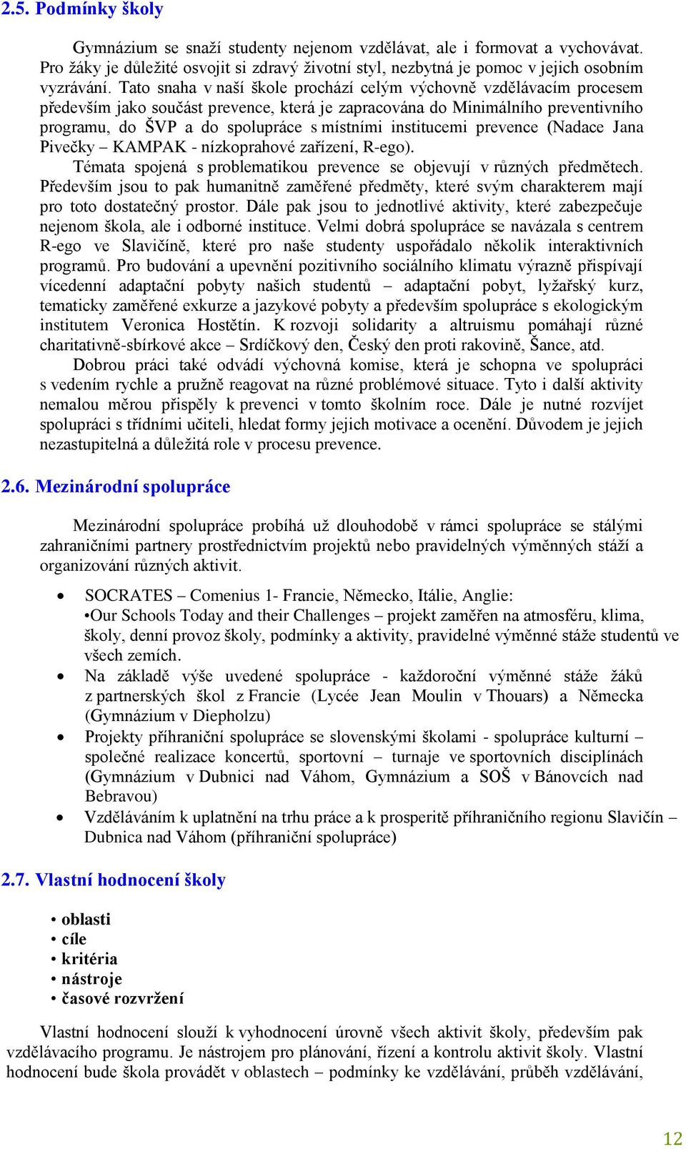 institucemi prevence (Nadace Jana Pivečky KAMPAK - nízkoprahové zařízení, R-ego). Témata spojená s problematikou prevence se objevují v různých předmětech.