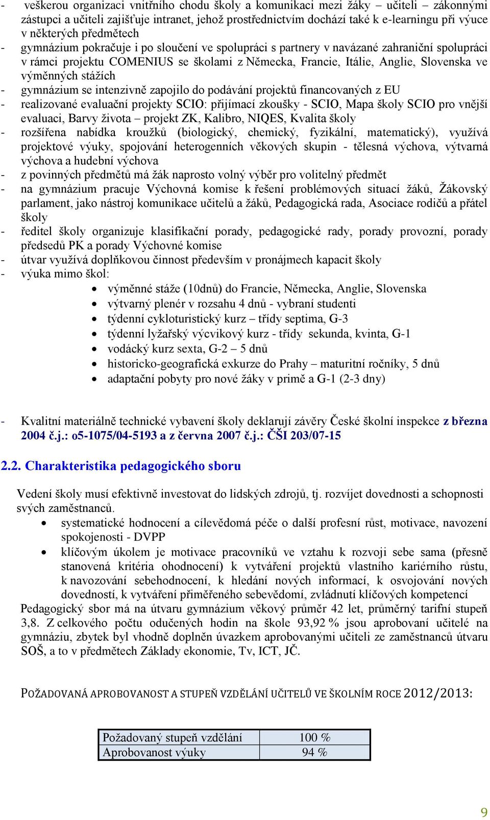 výměnných stážích - gymnázium se intenzivně zapojilo do podávání projektů financovaných z EU - realizované evaluační projekty SCIO: přijímací zkoušky - SCIO, Mapa školy SCIO pro vnější evaluaci,