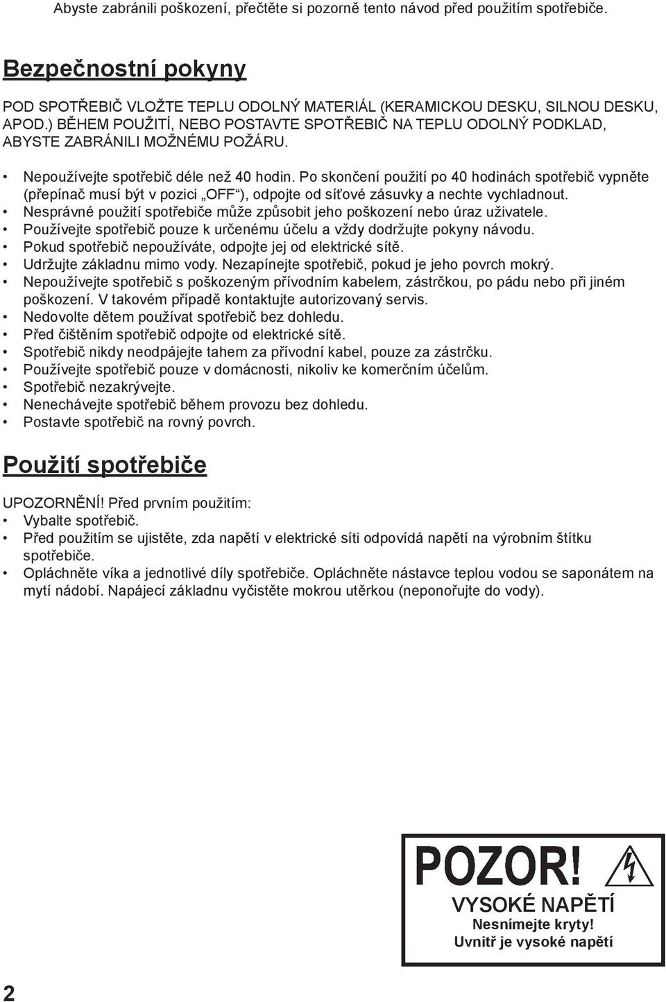 Po skončení použití po 40 hodinách spotřebič vypněte (přepínač musí být v pozici OFF ), odpojte od síťové zásuvky a nechte vychladnout.