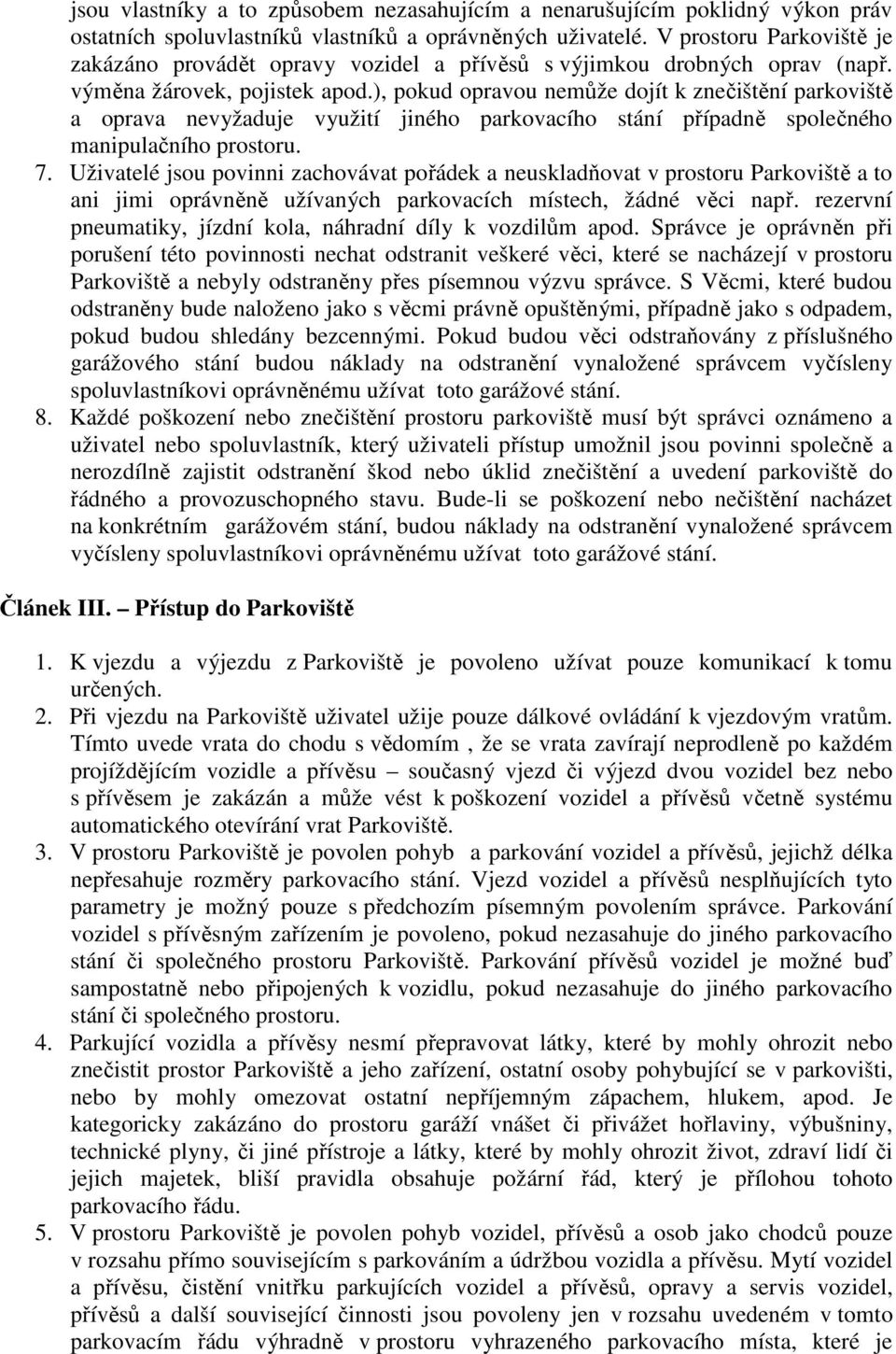 ), pokud opravou nemůže dojít k znečištění parkoviště a oprava nevyžaduje využití jiného parkovacího stání případně společného manipulačního prostoru. 7.