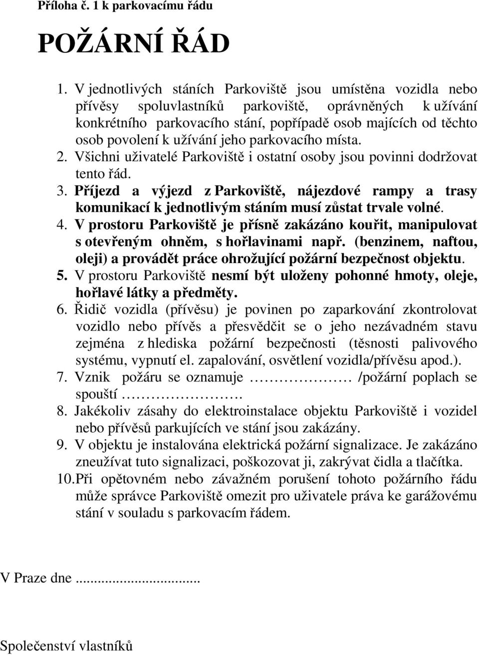 užívání jeho parkovacího místa. 2. Všichni uživatelé Parkoviště i ostatní osoby jsou povinni dodržovat tento řád. 3.