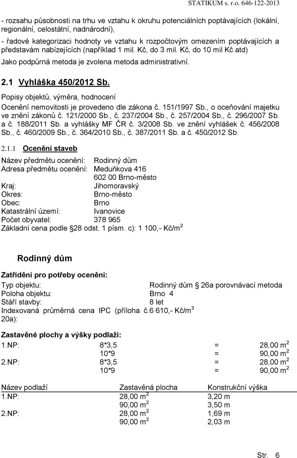 poptávajících a představám nabízejících (například 1 mil. Kč, do 3 mil. Kč, do 10 mil Kč atd) Jako podpůrná metoda je zvolena metoda administrativní. 2.1 Vyhláška 450/2012 Sb.