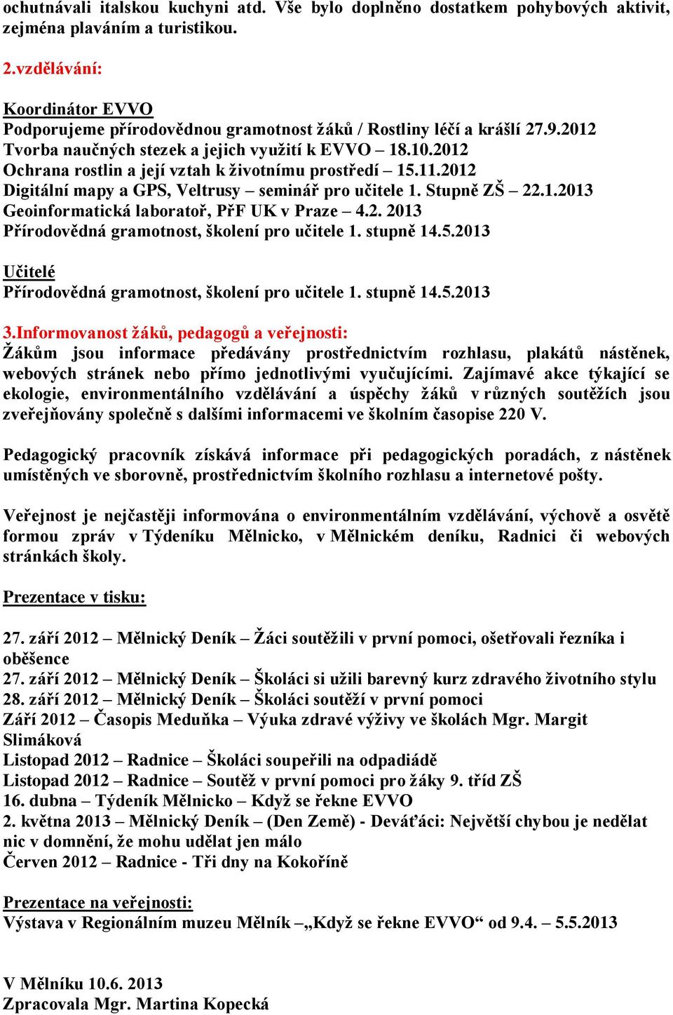 2012 Ochrana rostlin a její vztah k životnímu prostředí 15.11.2012 Digitální mapy a GPS, Veltrusy seminář pro učitele 1. Stupně ZŠ 22.1.2013 Geoinformatická laboratoř, PřF UK v Praze 4.2. 2013 Přírodovědná gramotnost, školení pro učitele 1.