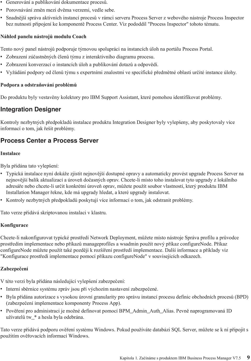 Viz pododdíl "Process Inspector" tohoto tématu. Náhled panelu nástrojů modulu Coach Tento nový panel nástrojů podporuje týmovou spolupráci na instancích úloh na portálu Process Portal.