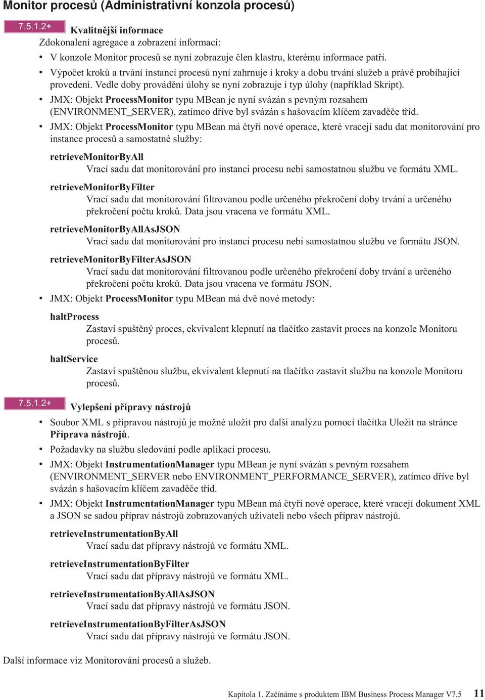 v JMX: Objekt ProcessMonitor typu MBean je nyní svázán s pevným rozsahem (ENVIRONMENT_SERVER), zatímco dříve byl svázán s hašovacím klíčem zavaděče tříd.