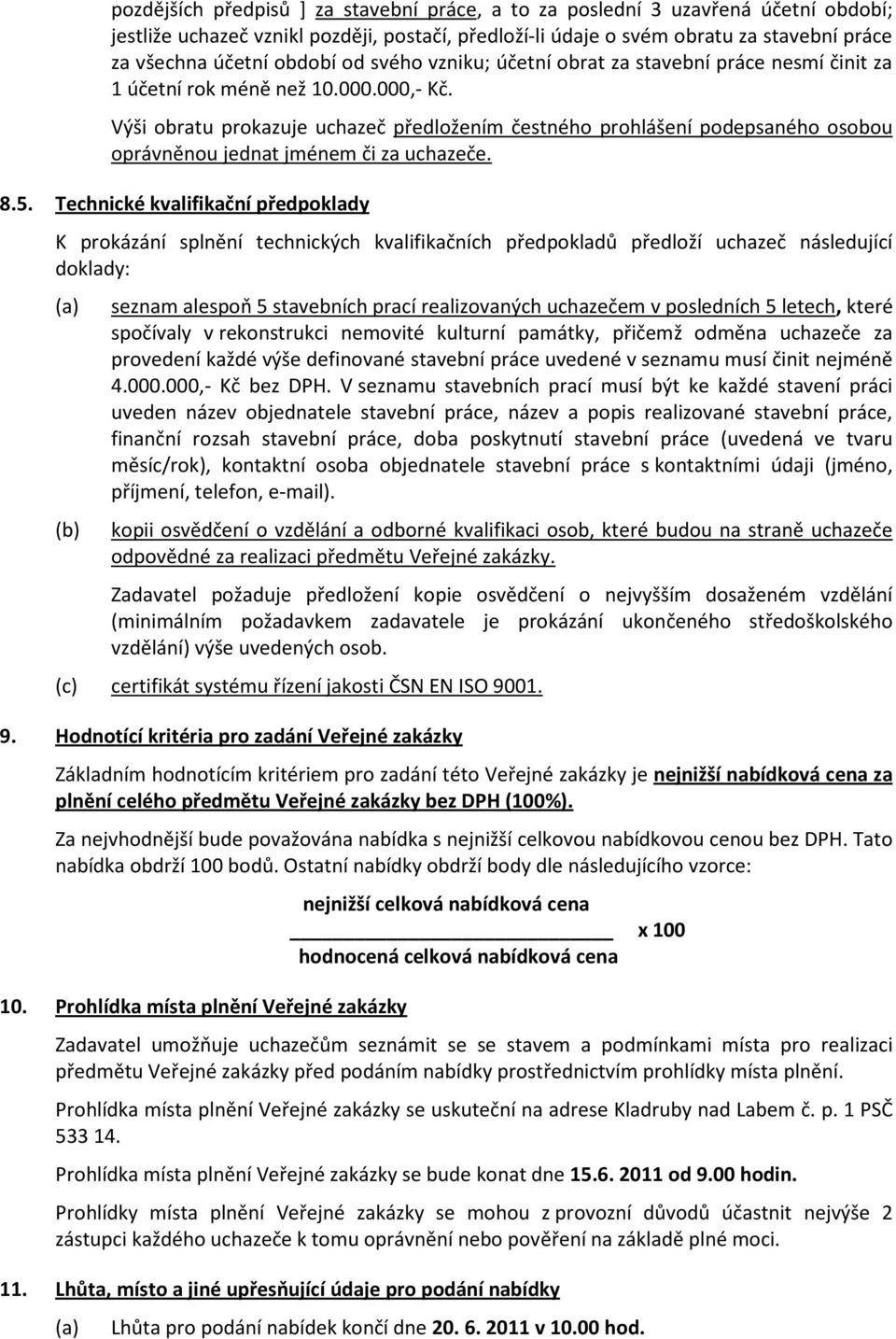 Výši obratu prokazuje uchazeč předložením čestného prohlášení podepsaného osobou oprávněnou jednat jménem či za uchazeče. 8.5.