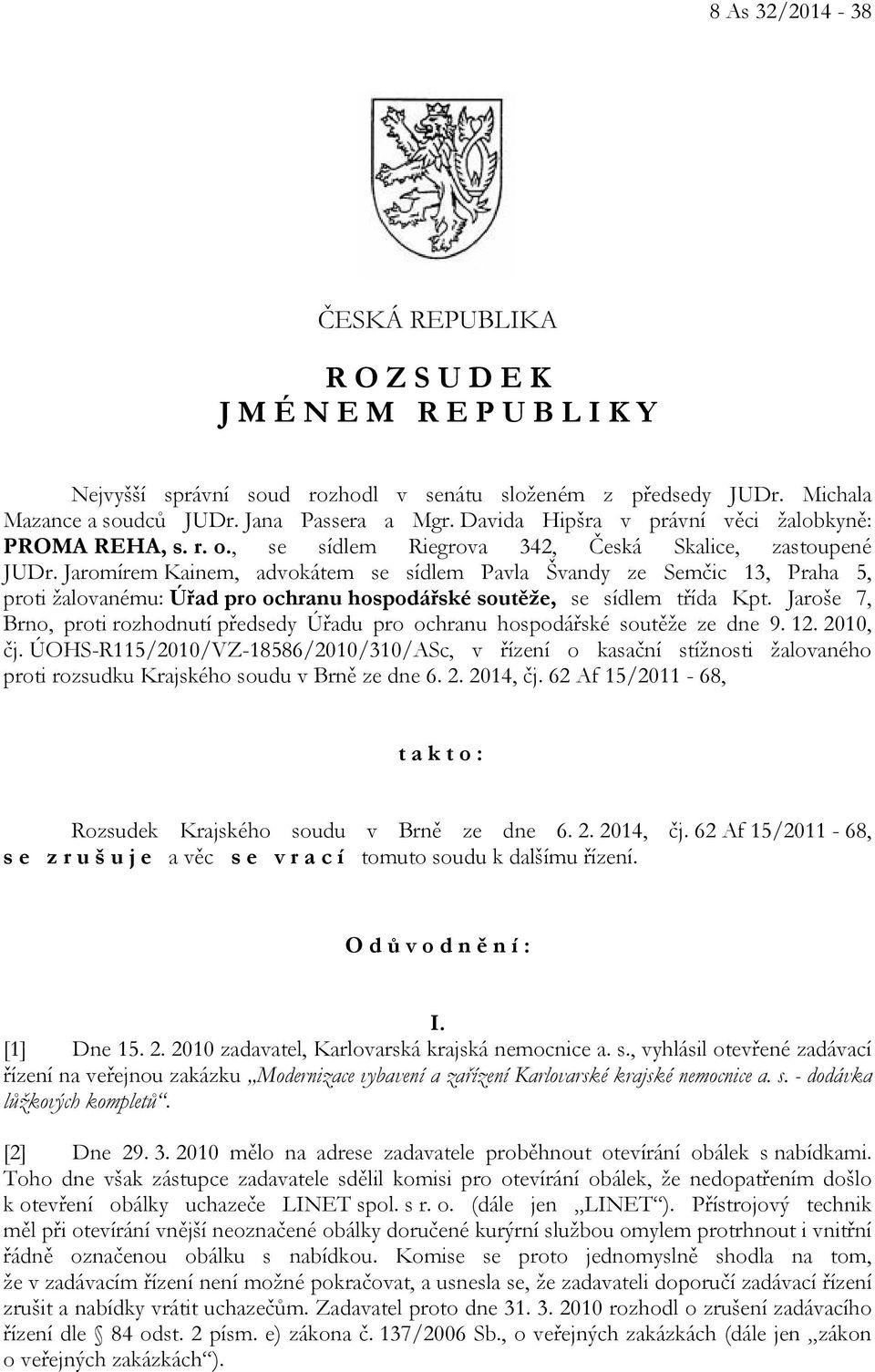 Jaromírem Kainem, advokátem se sídlem Pavla Švandy ze Semčic 13, Praha 5, proti žalovanému: Úřad pro ochranu hospodářské soutěže, se sídlem třída Kpt.