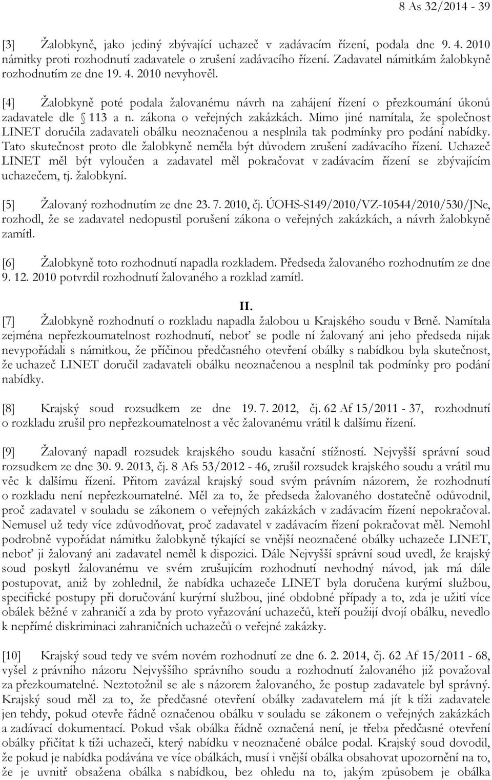 zákona o veřejných zakázkách. Mimo jiné namítala, že společnost LINET doručila zadavateli obálku neoznačenou a nesplnila tak podmínky pro podání nabídky.