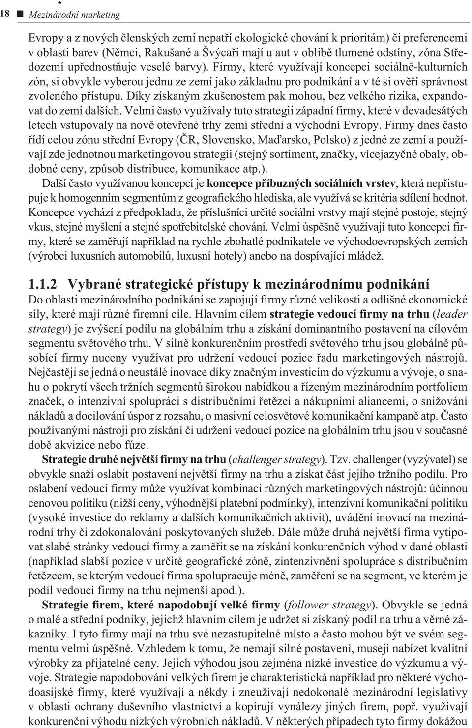 Firmy, které využívají koncepci sociálnì-kulturních zón, si obvykle vyberou jednu ze zemí jako základnu pro podnikáníavtésiovìøí správnost zvoleného pøístupu.