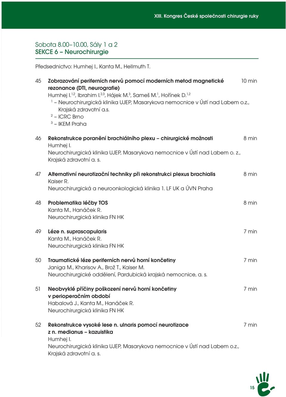 1,2 1 Neurochirurgická klinika UJEP, Masarykova nemocnice v Ústí nad Labem o.z., Krajská zdravotní a.s. 2 ICRC Brno 3 IKEM Praha 46 Rekonstrukce poranění brachiálního plexu chirurgické možnosti 8 min Humhej I.