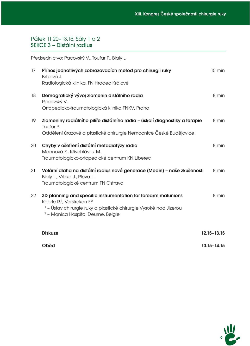 Ortopedicko-traumatologická klinika FNKV, Praha 19 Zlomeniny radiálního pilíře distálního radia úskalí diagnostiky a terapie 8 min Toufar P.