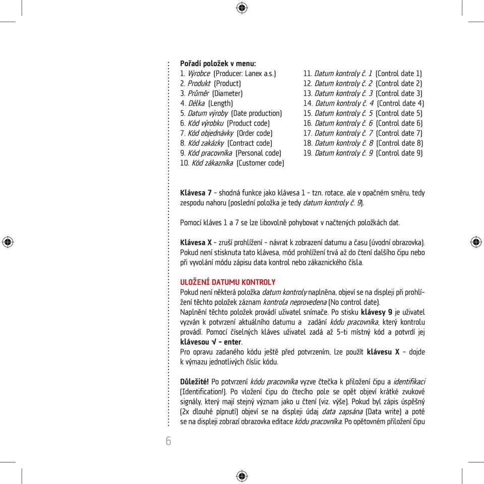 Kód výrobku (Product code) 16. Datum kontroly č. 6 (Control date 6) 7. Kód objednávky (Order code) 17. Datum kontroly č. 7 (Control date 7) 8. Kód zakázky (Contract code) 18. Datum kontroly č. 8 (Control date 8) 9.