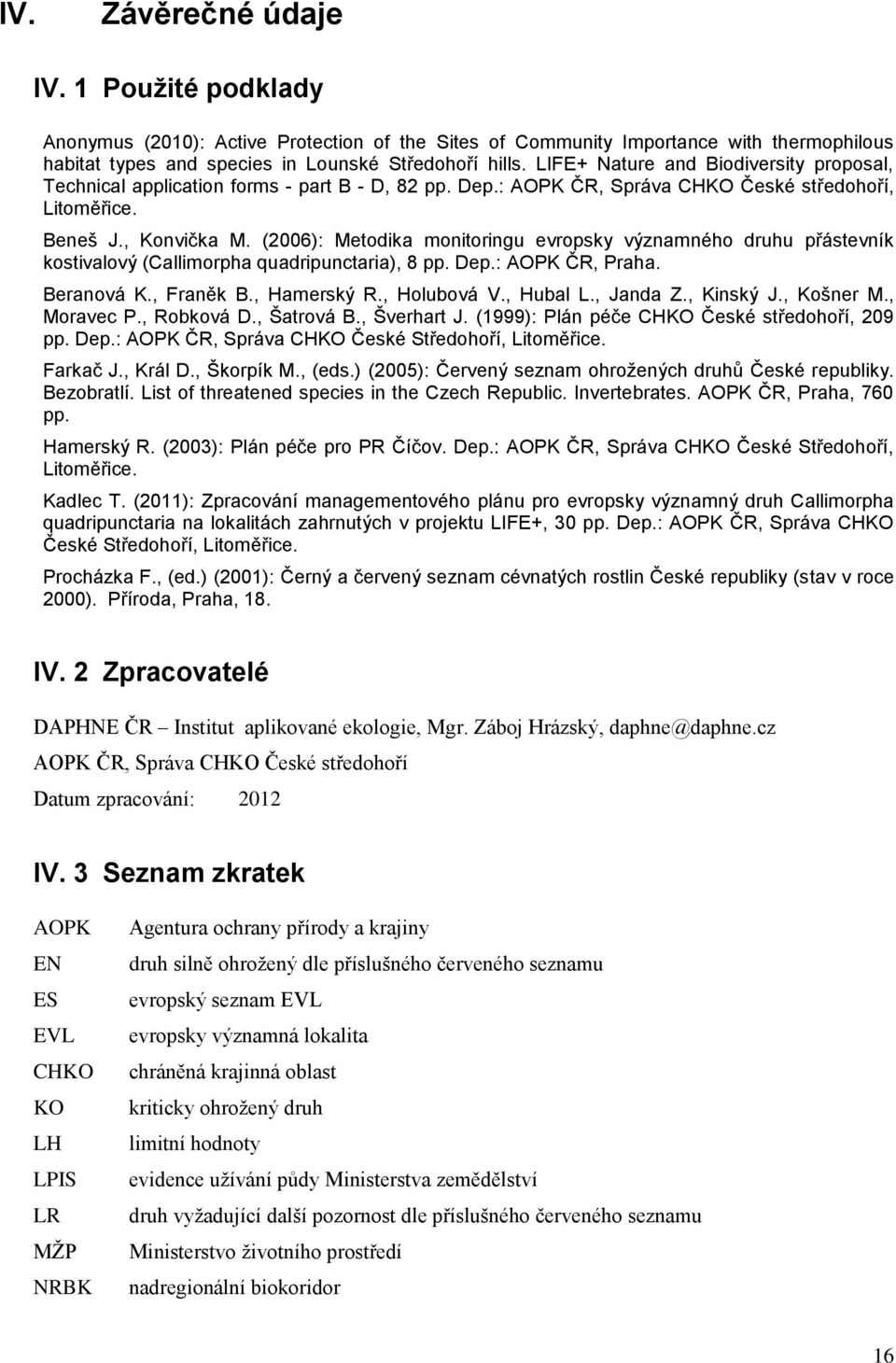 (2006): Metodika monitoringu evropsky významného druhu přástevník kostivalový (Callimorpha quadripunctaria), 8 pp. Dep.: AOPK ČR, Praha. Beranová K., Franěk B., Hamerský R., Holubová V., Hubal L.