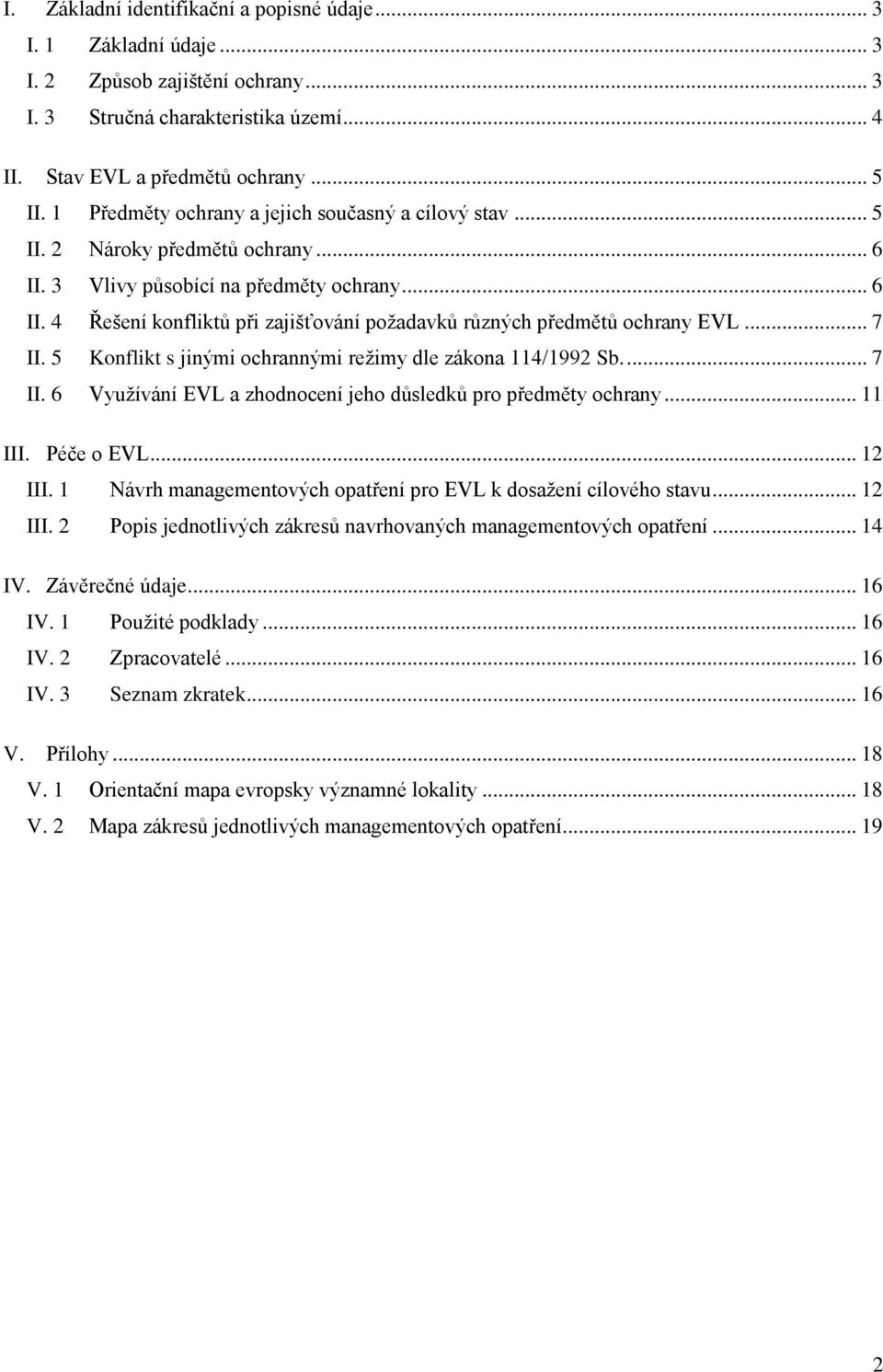 .. 7 II. 5 Konflikt s jinými ochrannými režimy dle zákona 114/1992 Sb.... 7 II. 6 Využívání EVL a zhodnocení jeho důsledků pro předměty ochrany... 11 III. Péče o EVL... 12 III.