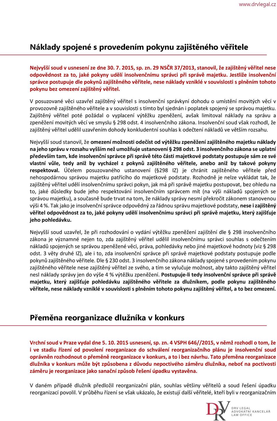 Jestliže insolvenční správce postupuje dle pokynů zajištěného věřitele, nese náklady vzniklé v souvislosti s plněním tohoto pokynu bez omezení zajištěný věřitel.