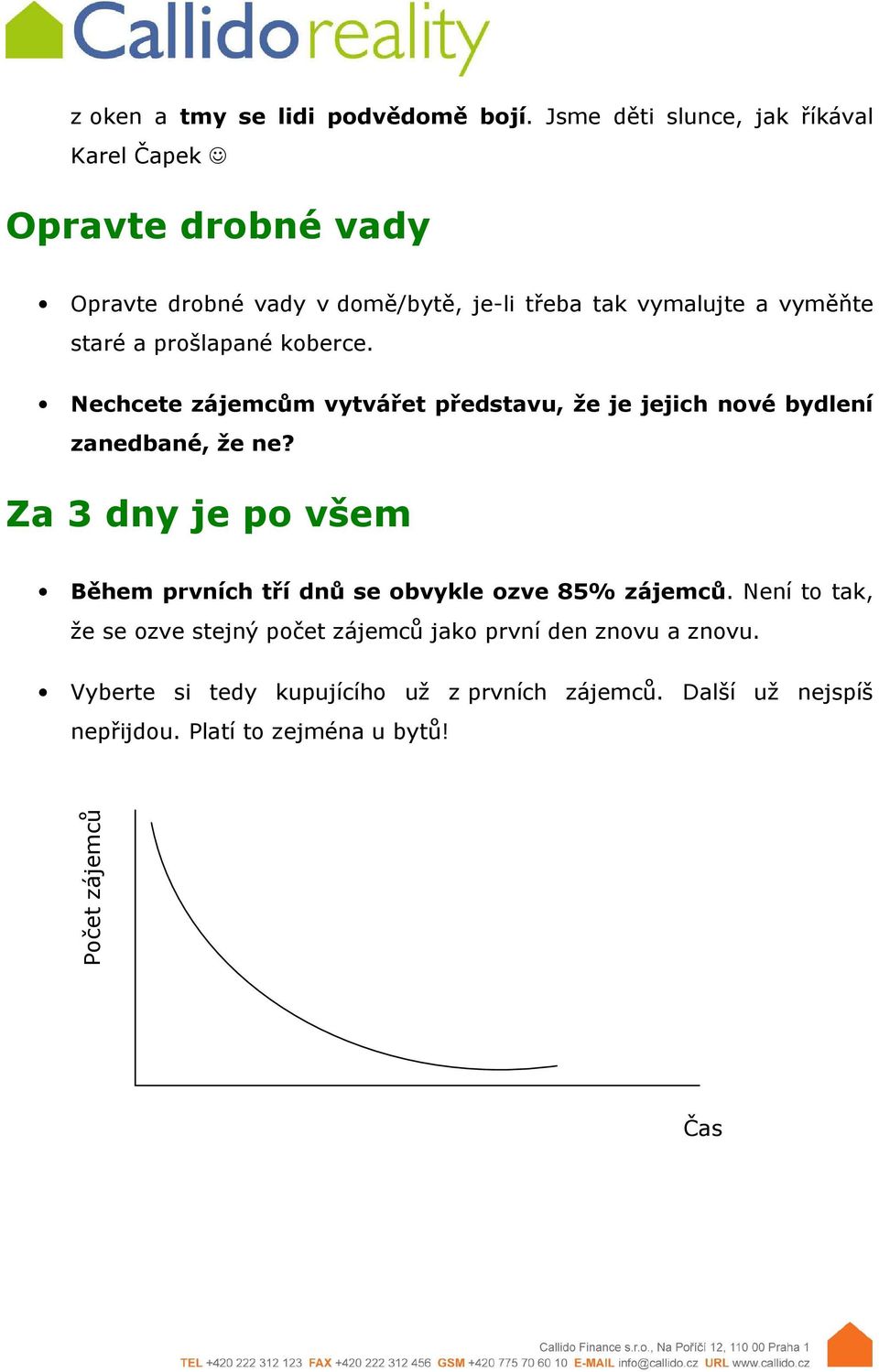 staré a prošlapané koberce. Nechcete zájemcům vytvářet představu, že je jejich nové bydlení zanedbané, že ne?