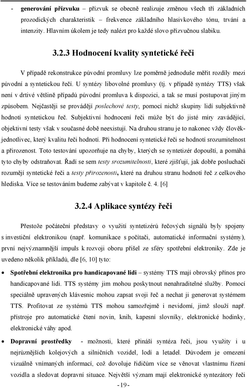 3 Hodnocení kvality syntetické řeči V případě rekonstrukce původní promluvy lze poměrně jednoduše měřit rozdíly mezi původní a syntetickou řečí. U syntézy libovolné promluvy (tj.