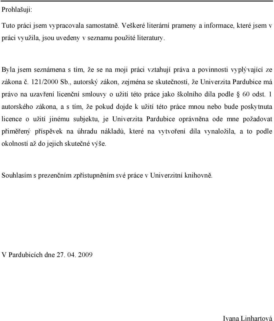 , autorský zákon, zejména se skutečností, že Univerzita Pardubice má právo na uzavření licenční smlouvy o užití této práce jako školního díla podle 60 odst.