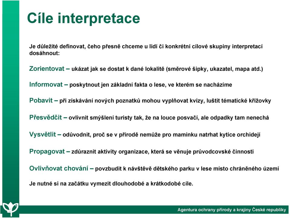 ) Informovat poskytnout jen základní fakta o lese, ve kterém se nacházíme Pobavit při získávání nových poznatků mohou vyplňovat kvízy, luštit tématické křížovky Přesvědčit ovlivnit smýšlení