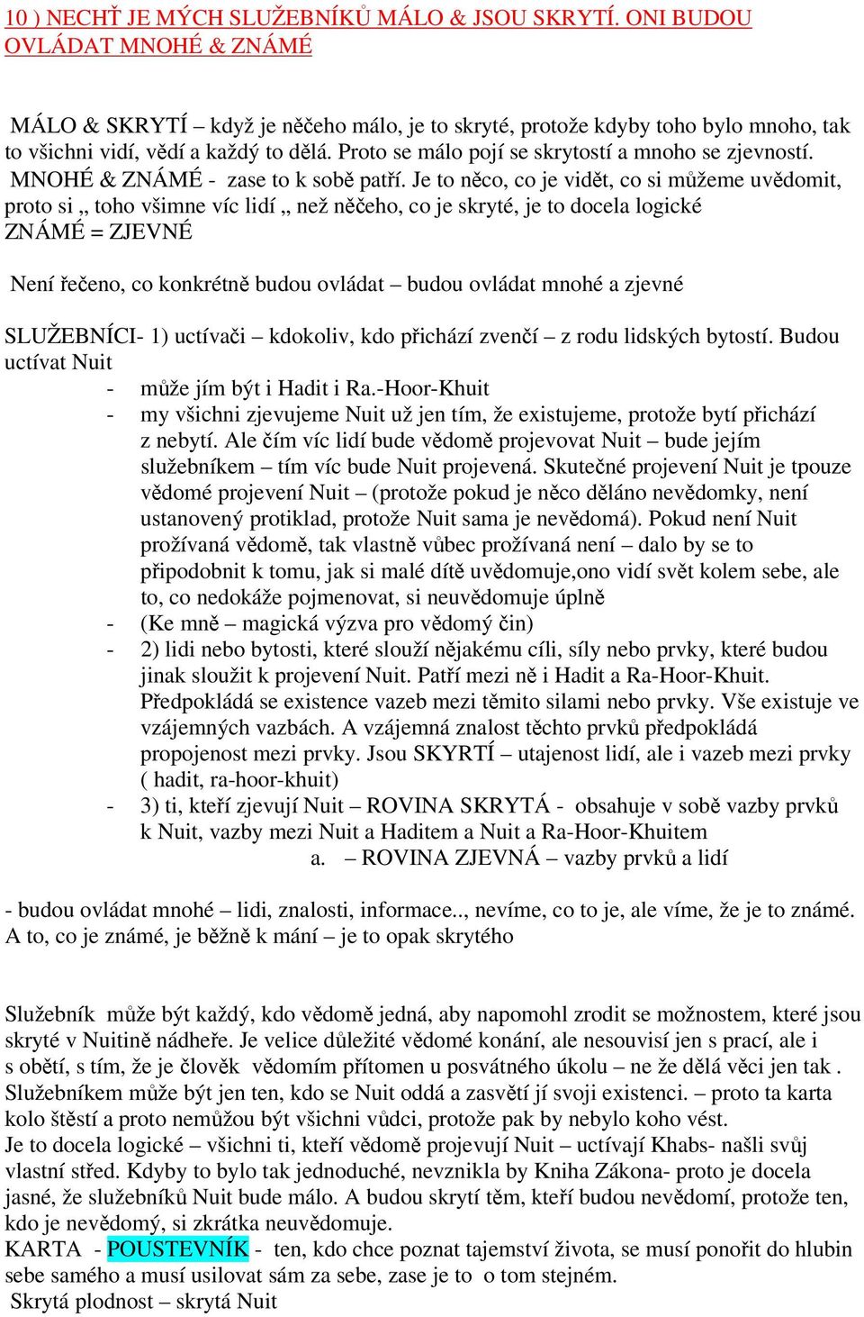 Proto se málo pojí se skrytostí a mnoho se zjevností. MNOHÉ & ZNÁMÉ - zase to k sobě patří.