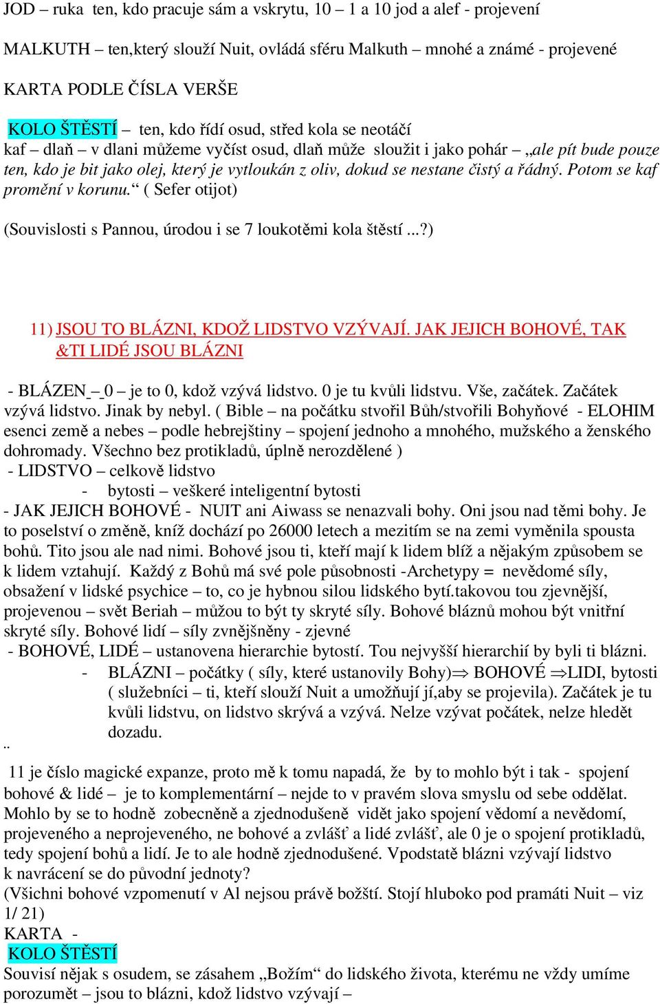 řádný. Potom se kaf promění v korunu. ( Sefer otijot) (Souvislosti s Pannou, úrodou i se 7 loukotěmi kola štěstí...?) 11) JSOU TO BLÁZNI, KDOŽ LIDSTVO VZÝVAJÍ.