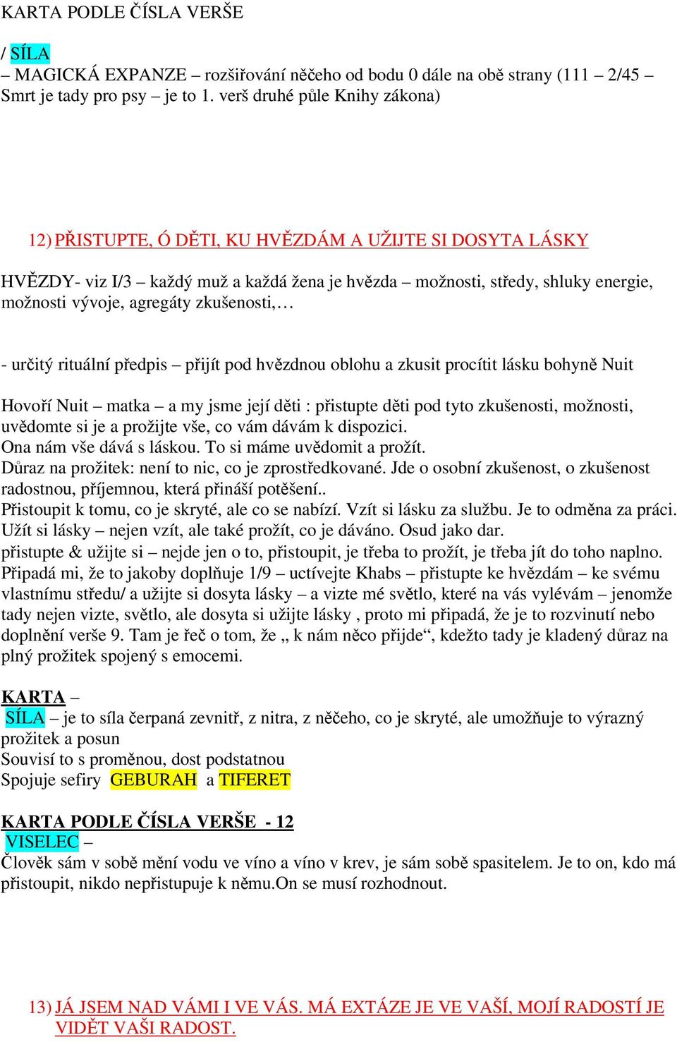 zkušenosti, - určitý rituální předpis přijít pod hvězdnou oblohu a zkusit procítit lásku bohyně Nuit Hovoří Nuit matka a my jsme její děti : přistupte děti pod tyto zkušenosti, možnosti, uvědomte si