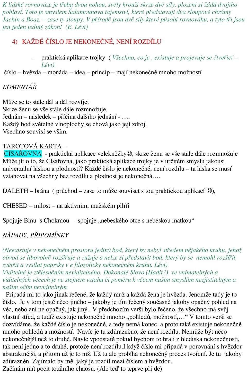 Lévi) 4) KAŽDÉ ČÍSLO JE NEKONEČNÉ, NENÍ ROZDÍLU - praktická aplikace trojky ( Všechno, co je, existuje a projevuje se čtveřicí Lévi) číslo hvězda monáda idea princip mají nekonečně mnoho možností