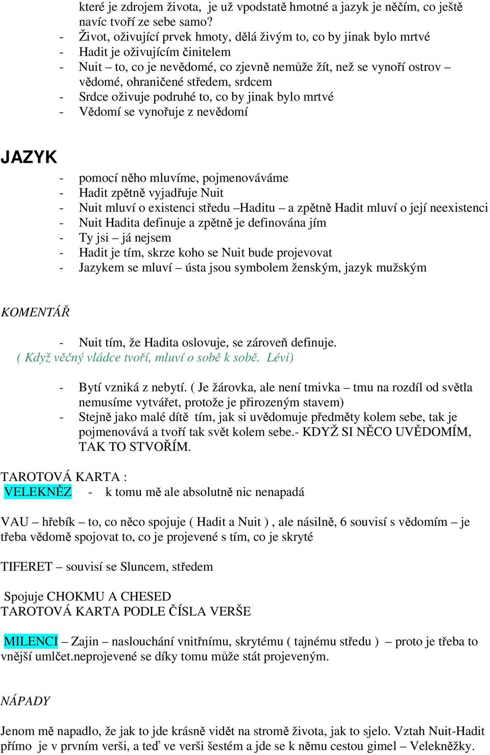 srdcem - Srdce oživuje podruhé to, co by jinak bylo mrtvé - Vědomí se vynořuje z nevědomí JAZYK - pomocí něho mluvíme, pojmenováváme - Hadit zpětně vyjadřuje Nuit - Nuit mluví o existenci středu