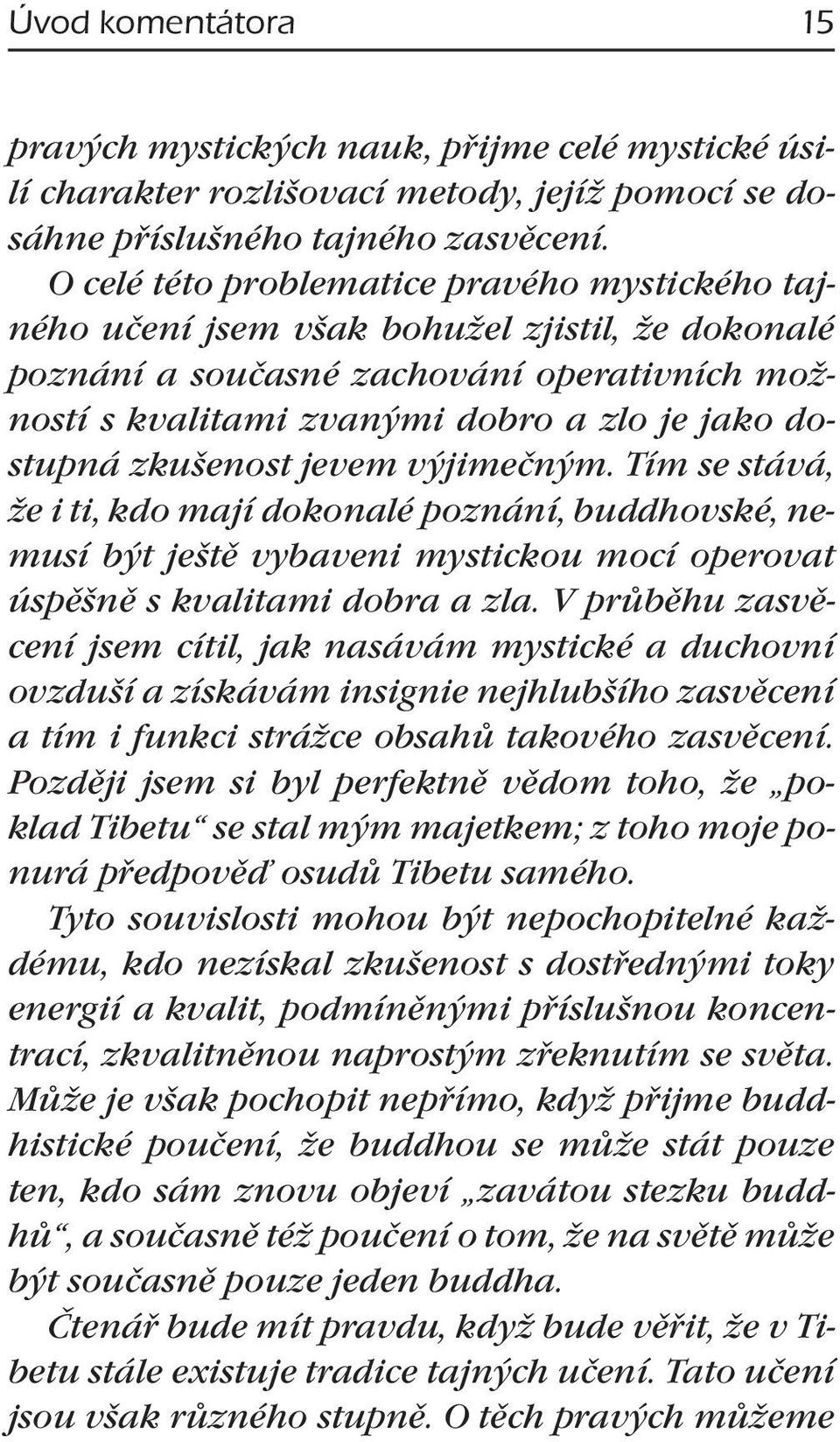 zkušenost jevem výjimečným. Tím se stává, že i ti, kdo mají dokonalé poznání, buddhovské, nemusí být ještě vybaveni mystickou mocí operovat úspěšně s kvalitami dobra a zla.