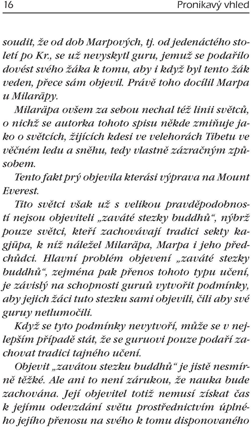 Milaräpa ovšem za sebou nechal též linii světců, o nichž se autorka tohoto spisu někde zmiňuje jako o světcích, žijících kdesi ve velehorách Tibetu ve věčném ledu a sněhu, tedy vlastně zázračným