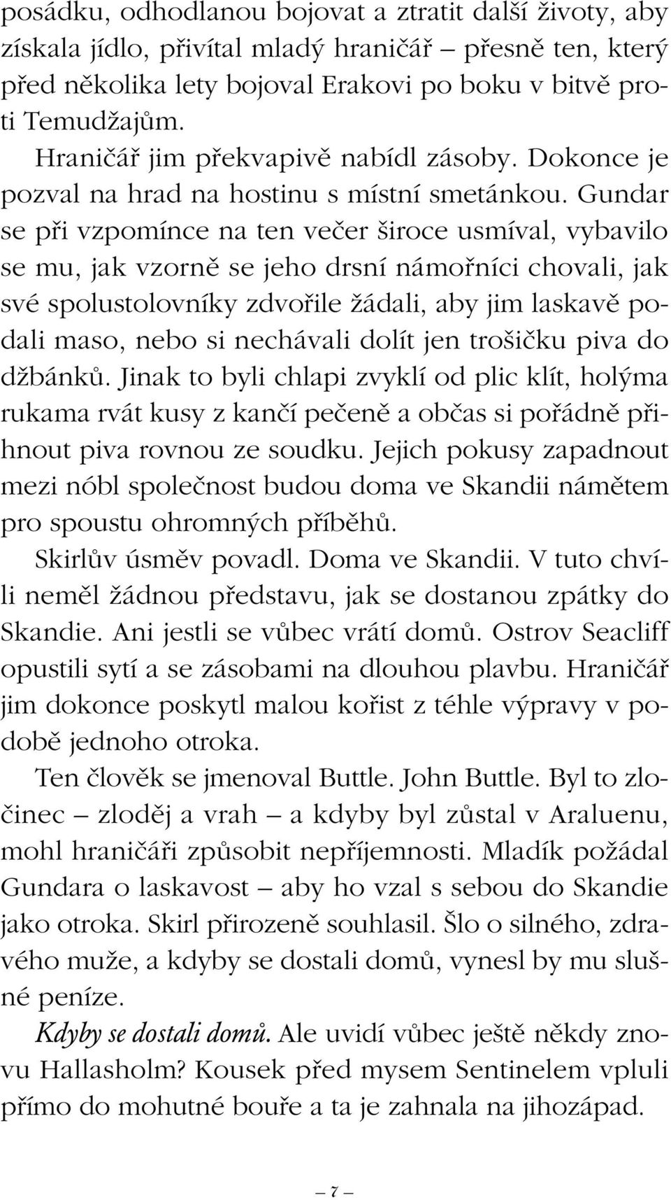 Gundar se pfii vzpomínce na ten veãer iroce usmíval, vybavilo se mu, jak vzornû se jeho drsní námofiníci chovali, jak své spolustolovníky zdvofiile Ïádali, aby jim laskavû podali maso, nebo si