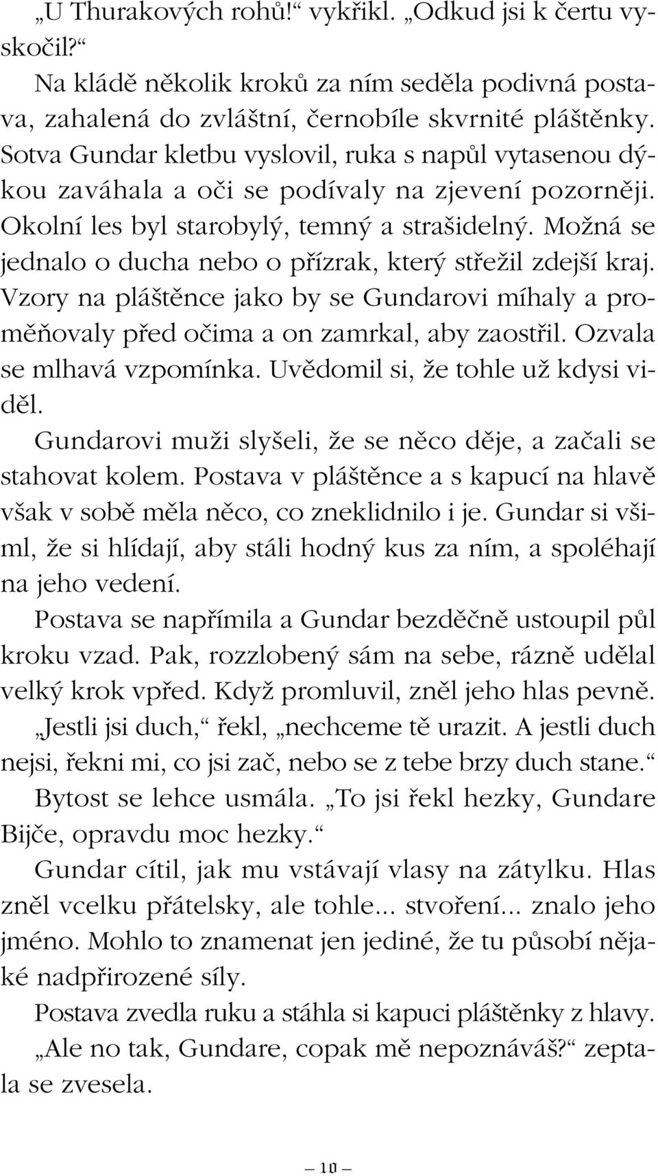 MoÏná se jednalo o ducha nebo o pfiízrak, kter stfieïil zdej í kraj. Vzory na plá tûnce jako by se Gundarovi míhaly a promûàovaly pfied oãima a on zamrkal, aby zaostfiil. Ozvala se mlhavá vzpomínka.