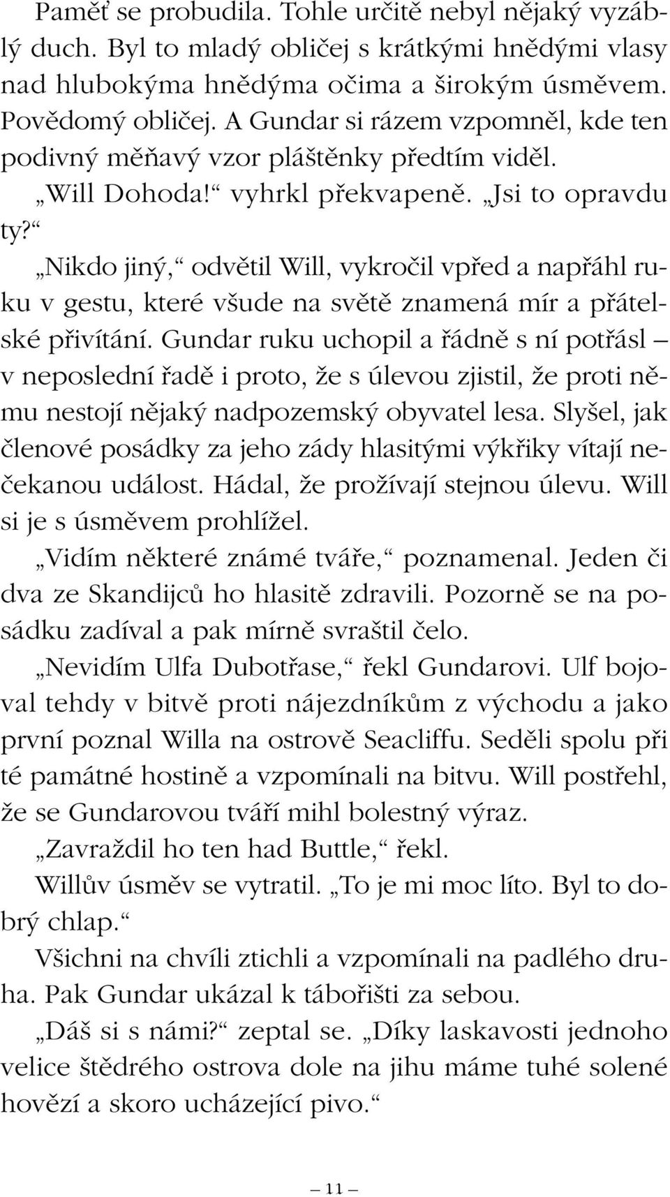 Nikdo jin, odvûtil Will, vykroãil vpfied a napfiáhl ruku v gestu, které v ude na svûtû znamená mír a pfiátelské pfiivítání.