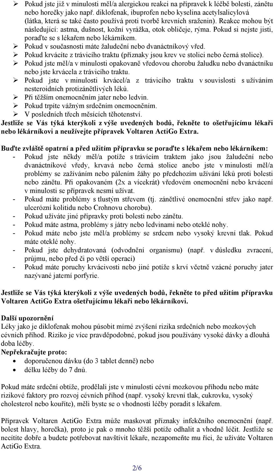 Reakce mohou být následující: astma, dušnost, kožní vyrážka, otok obličeje, rýma. Pokud si nejste jisti, poraďte se s lékařem nebo lékárníkem.