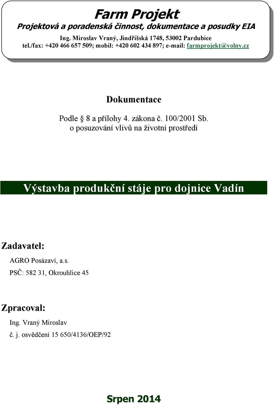 /fax: +420 466 657 509; mobil: +420 602 434 897; e-mail: farmprojekt@volny.cz Dokumentace Podle 8 a přílohy 4. zákona č.