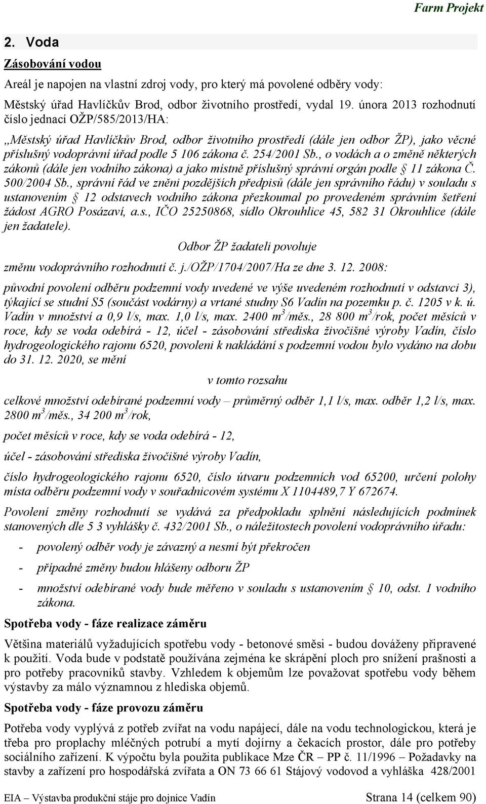 , o vodách a o změně některých zákonů (dále jen vodního zákona) a jako místně příslušný správní orgán podle 11 zákona Č. 500/2004 Sb.