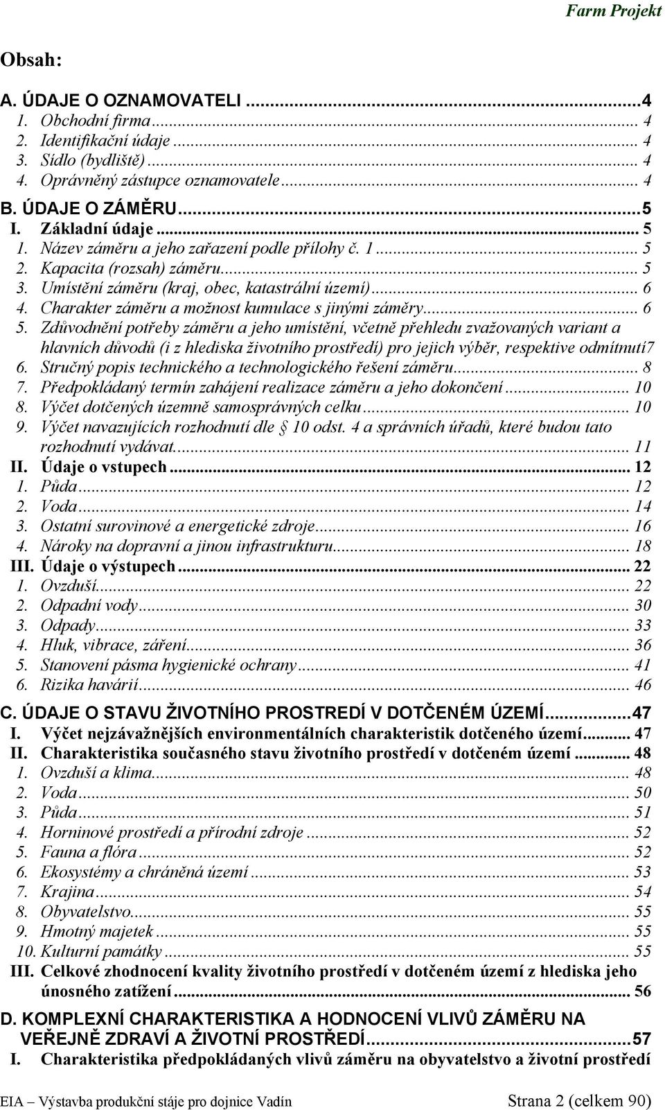 .. 6 5. Zdůvodnění potřeby záměru a jeho umístění, včetně přehledu zvažovaných variant a hlavních důvodů (i z hlediska životního prostředí) pro jejich výběr, respektive odmítnutí7 6.