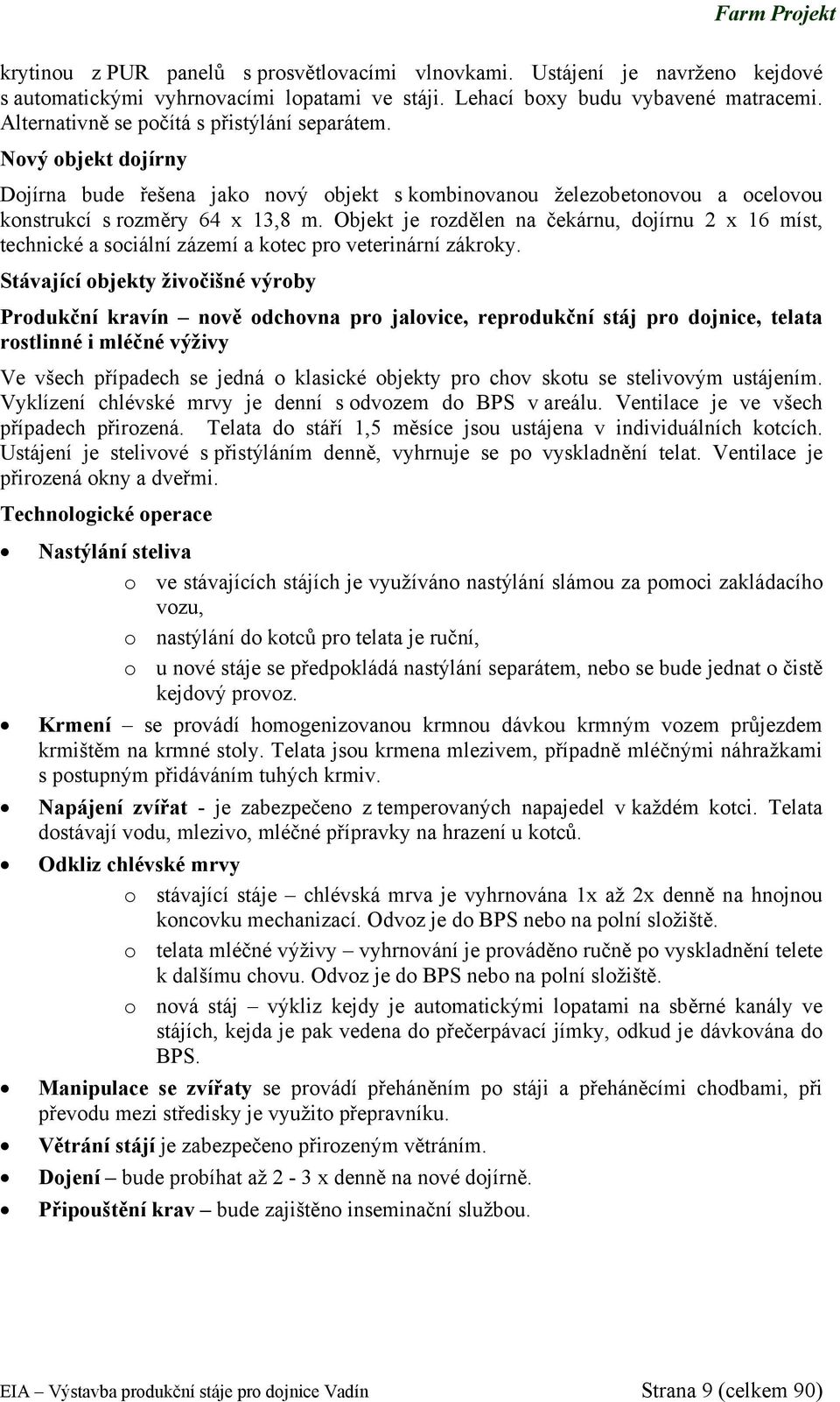 Objekt je rozdělen na čekárnu, dojírnu 2 x 16 míst, technické a sociální zázemí a kotec pro veterinární zákroky.