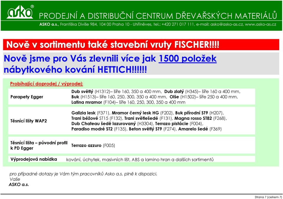 Olše (H1502) šíře 250 a 400 mm, Latina mramor (F104) šíře 160, 250, 300, 350 a 400 mm Galizia lesk (F371), Mramor černý lesk HG (F202), Buk přírodní ST9 (H207), Trani béžové ST15 (F132), Trani