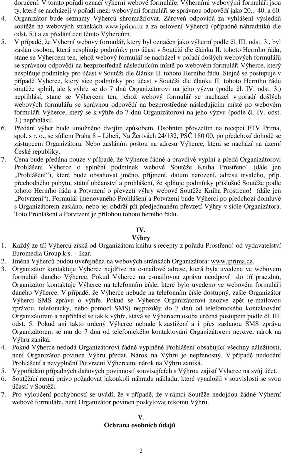 ) a za předání cen těmto Výhercům. 5. V případě, že Výherní webový formulář, který byl označen jako výherní podle čl. III. odst. 3.