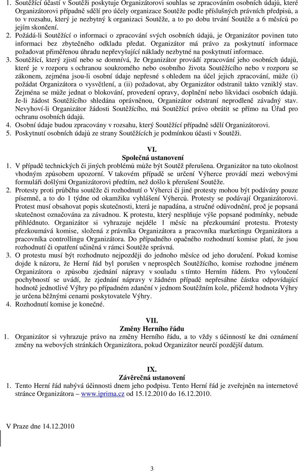 Požádá-li Soutěžící o informaci o zpracování svých osobních údajů, je Organizátor povinen tuto informaci bez zbytečného odkladu předat.