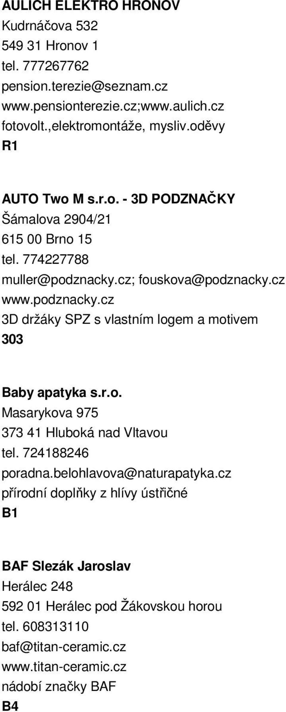 cz; fouskova@podznacky.cz www.podznacky.cz 3D držáky SP s vlastním logem a motivem 303 Baby apatyka s.r.o. Masarykova 975 373 41 Hluboká nad Vltavou tel.